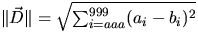 $ \Vert \vec{D} \Vert = \sqrt{\sum_{i=aaa}^{999} (a_i - b_i)^2}$